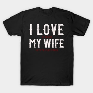 I Love It When My Wife Let's Me Play Poker Gift T-Shirt